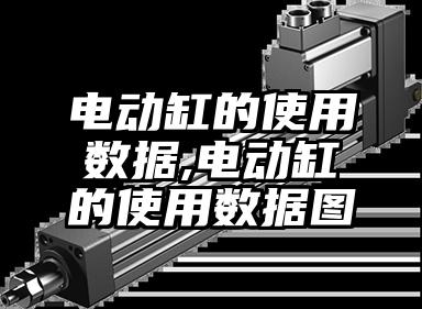 电动缸的使用数据,电动缸的使用数据图(tu)